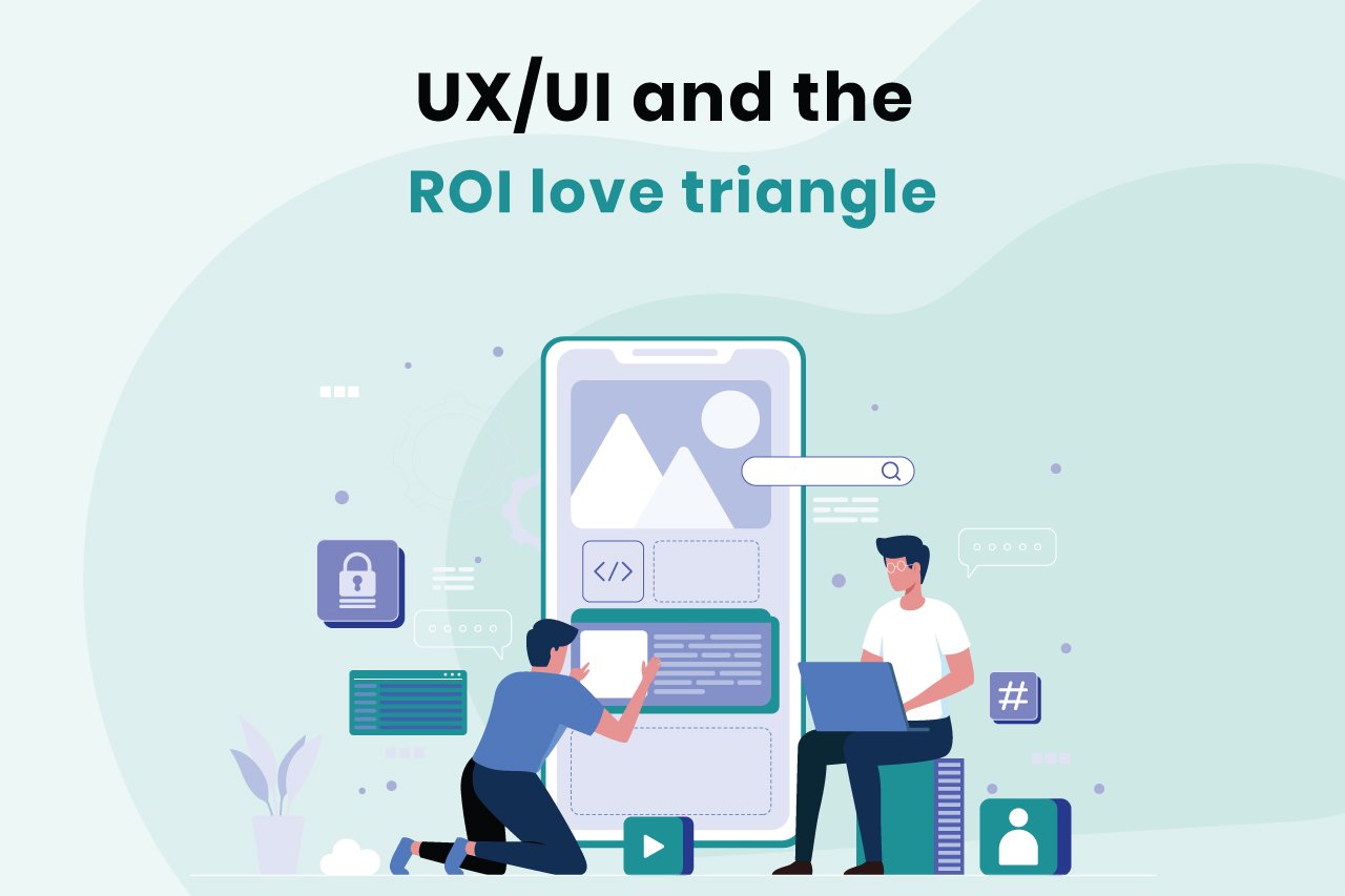  UX/UI and the ROI love triangle
