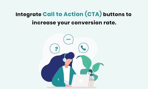Integrate Call to Action (CTA) buttons to increase your conversion rate.